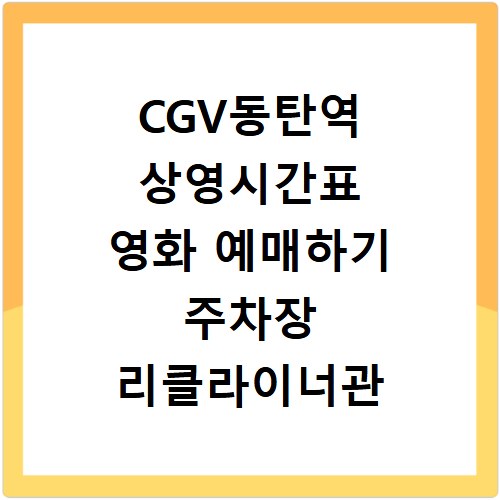 CGV동탄역 상영시간표 영화 예매하기 주차장 리클라이너관