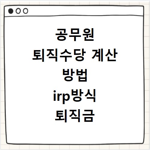공무원 퇴직수당 계산 방법 irp방식 퇴직금 퇴직일시금 금액