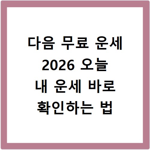 다음 무료 운세 2026 오늘 내 운세 바로 확인하는 법