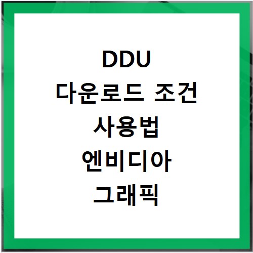 DDU 다운로드 조건 사용법 엔비디아 그래픽 드라이버 Display Driver Uninstaller