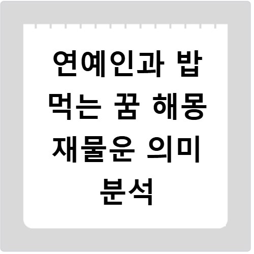 연예인과 밥 먹는 꿈 해몽 재물운 의미 분석