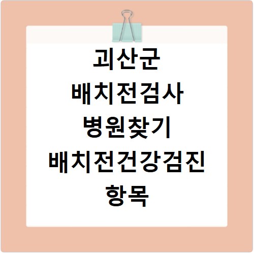 괴산군 배치전검사 병원찾기 배치전건강검진 항목 비용조회