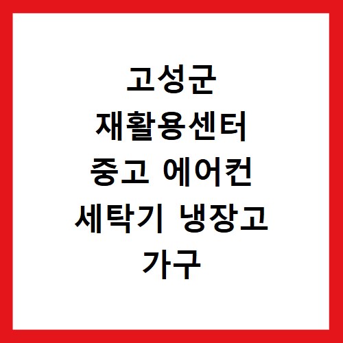 고성군 재활용센터 중고 에어컨 세탁기 냉장고 가구 무료수거