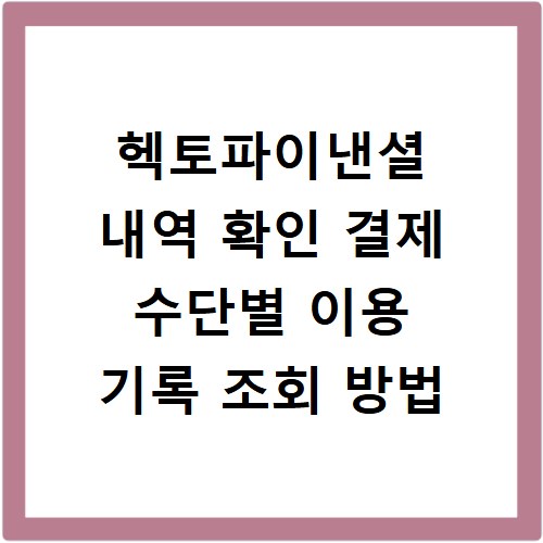 헥토파이낸셜 내역 확인 결제 수단별 이용 기록 조회 방법