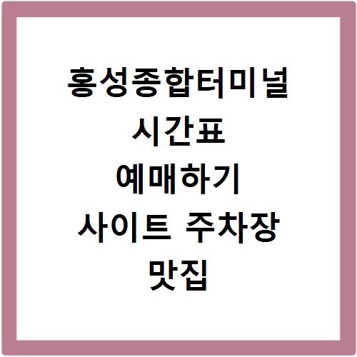 홍성종합터미널 시간표 예매하기 사이트 주차장 맛집 카페
