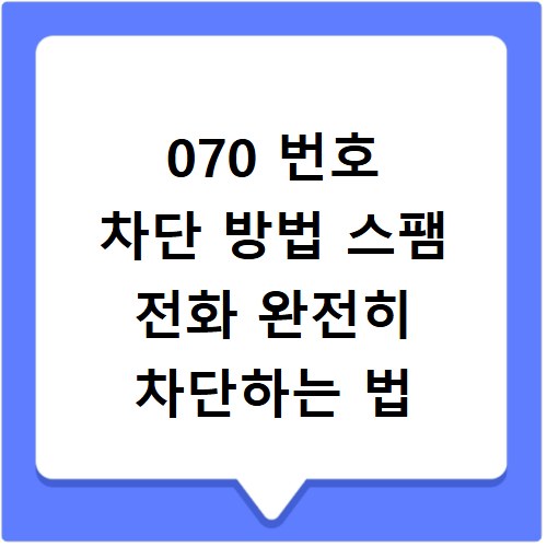 070 번호 차단 방법 스팸 전화 완전히 차단하는 법