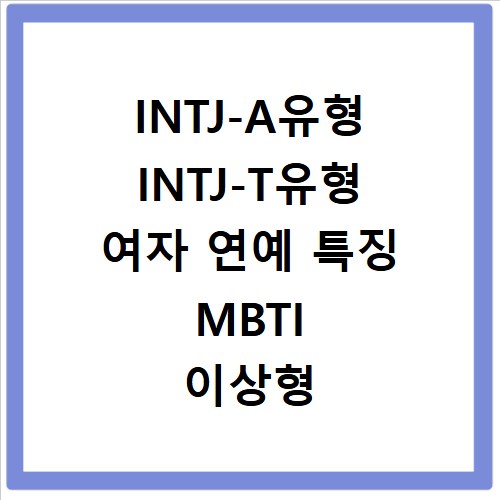 INTJ-A유형 INTJ-T유형 여자 연예 특징 MBTI 이상형 궁합