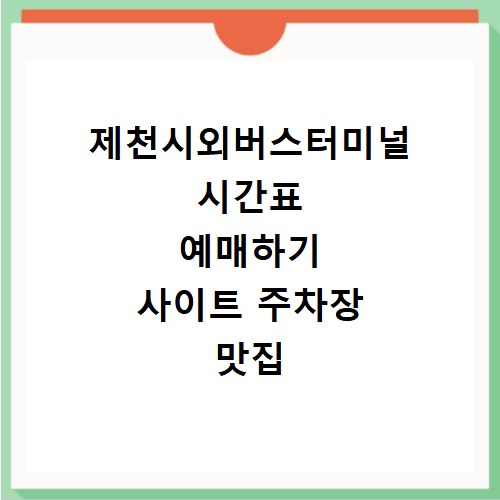 제천시외버스터미널 시간표 예매하기 사이트 주차장 맛집 카페