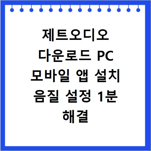 제트오디오 다운로드 PC 모바일 앱 설치 음질 설정 1분 해결