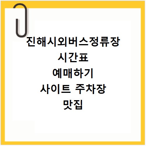 진해시외버스정류장 시간표 예매하기 사이트 주차장 맛집 카페