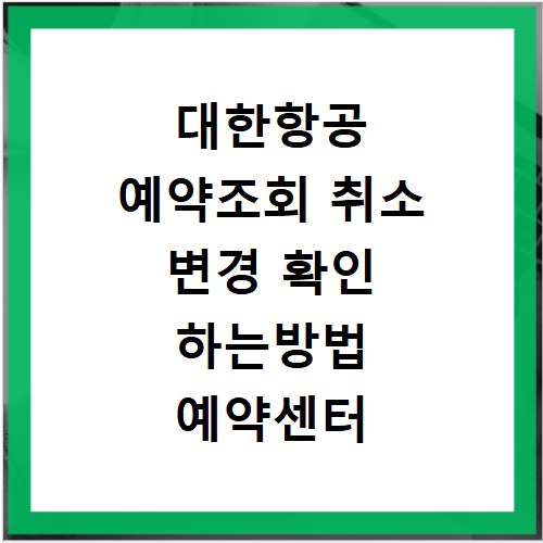 대한항공 예약조회 취소 변경 확인 하는방법 예약센터 바로가기