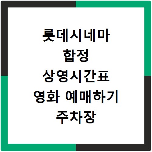 롯데시네마 합정 상영시간표 영화 예매하기 주차장 리클라이너관