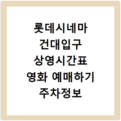 롯데시네마 건대입구 상영시간표 영화 예매하기 주차정보 리클라이너관