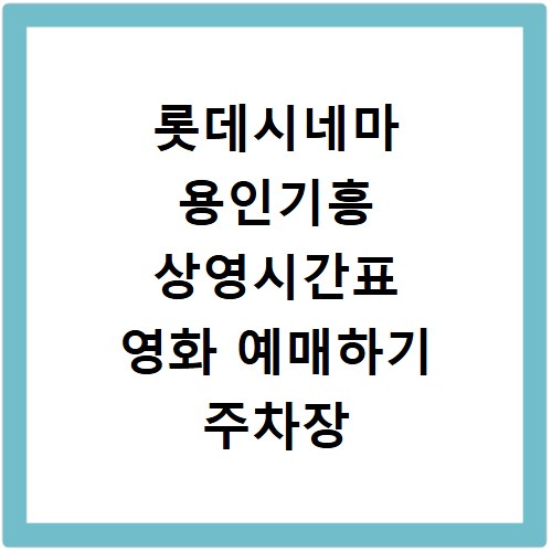 롯데시네마 용인기흥 상영시간표 영화 예매하기 주차장 리클라이너관