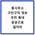 동사무소 구인구직 정보 우리 동네 공공근로 일자리 신청법