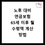 노후 대비 연금보험 65세 이후 월 수령액 계산 방법