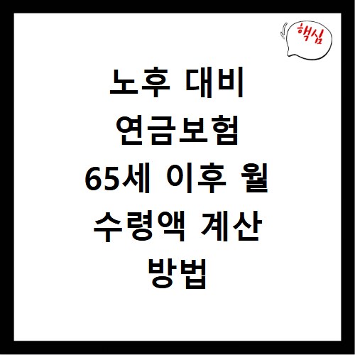 노후 대비 연금보험 65세 이후 월 수령액 계산 방법