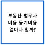 부동산 법무사 비용 등기비용 얼마나 할까?