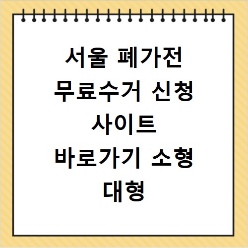 서울 폐가전 무료수거 신청 사이트 바로가기 소형 대형