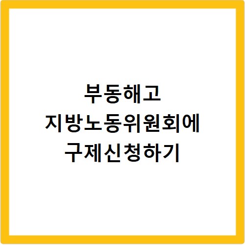 부동해고 지방노동위원회에 구제신청하기