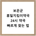 보은군 휴일지킴이약국 24시 약국 빠르게 찾는 법