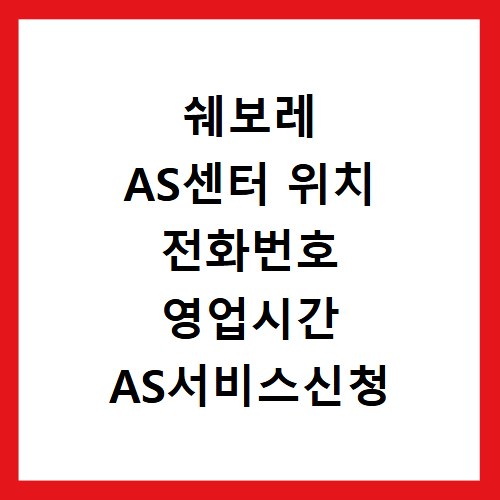 쉐보레 AS센터 위치 전화번호 영업시간 AS서비스신청