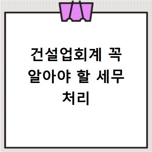 건설업회계 꼭 알아야 할 세무 처리