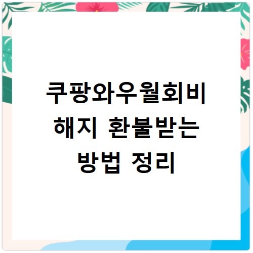 쿠팡와우월회비 해지 환불받는 방법 정리