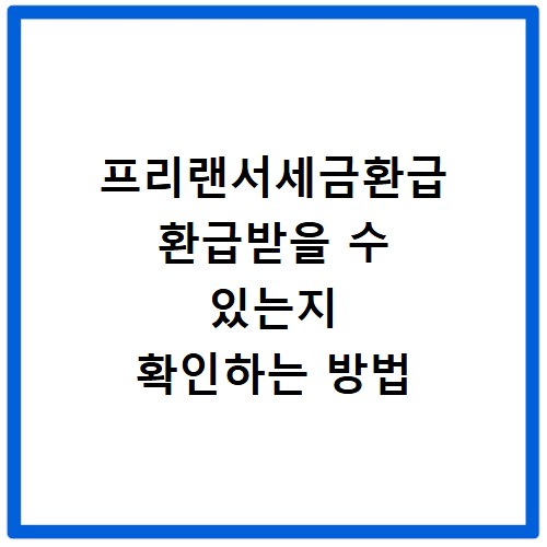 프리랜서세금환급 환급받을 수 있는지 확인하는 방법