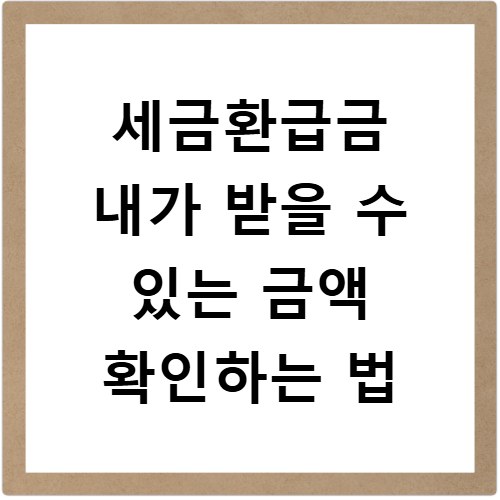 세금환급금 내가 받을 수 있는 금액 확인하는 법