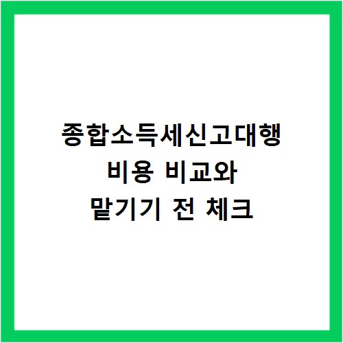 종합소득세신고대행 비용 비교와 맡기기 전 체크