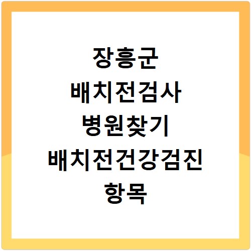 장흥군 배치전검사 병원찾기 배치전건강검진 항목 비용조회