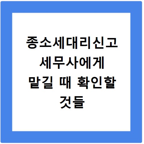 종소세대리신고 세무사에게 맡길 때 확인할 것들