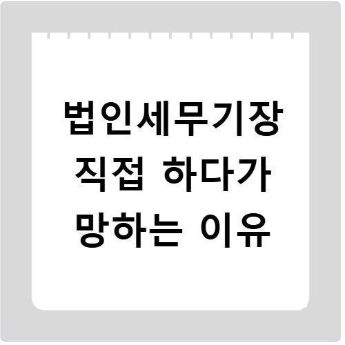법인세무기장 직접 하다가 망하는 이유