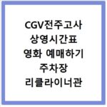 CGV전주고사 상영시간표 영화 예매하기 주차장 리클라이너관