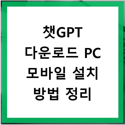 챗GPT 다운로드 PC 모바일 설치 방법 정리
