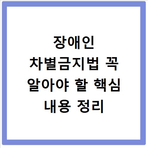 장애인 차별금지법 꼭 알아야 할 핵심 내용 정리