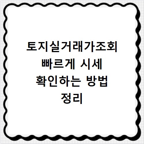토지실거래가조회 빠르게 시세 확인하는 방법 정리