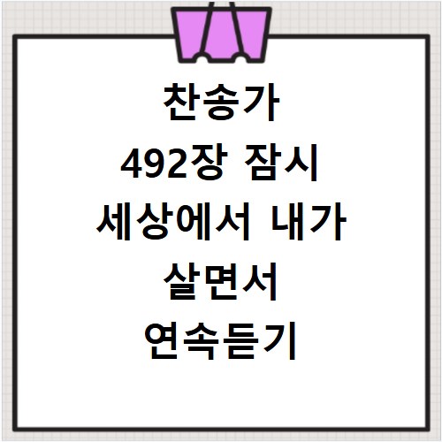 찬송가 492장 잠시 세상에서 내가 살면서 연속듣기