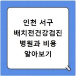 인천 서구 배치전건강검진 병원과 비용 알아보기