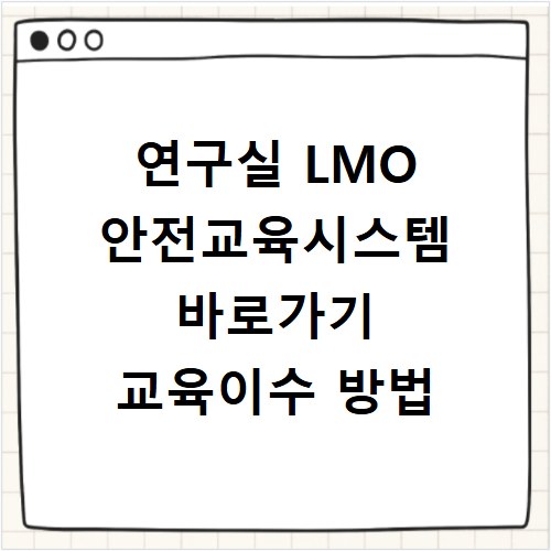 연구실 LMO 안전교육시스템 바로가기 교육이수 방법