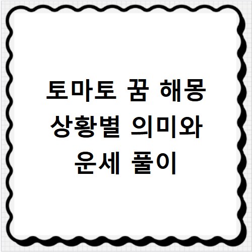 토마토 꿈 해몽 상황별 의미와 운세 풀이