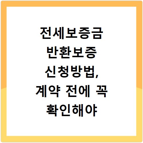 전세보증금 반환보증 신청방법, 계약 전에 꼭 확인해야 합니다