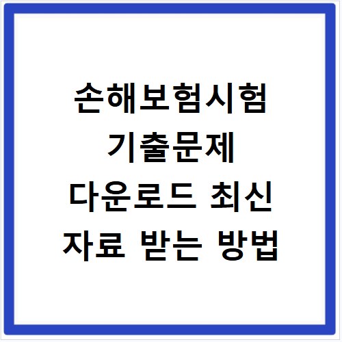 손해보험시험 기출문제 다운로드 최신 자료 받는 방법