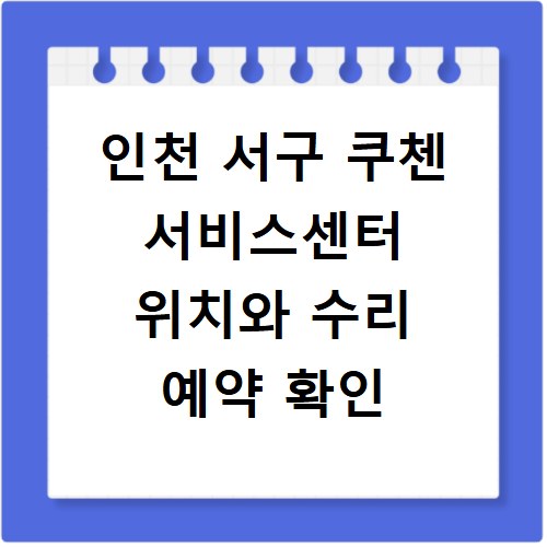 인천 서구 쿠첸 서비스센터 위치와 수리 예약 확인