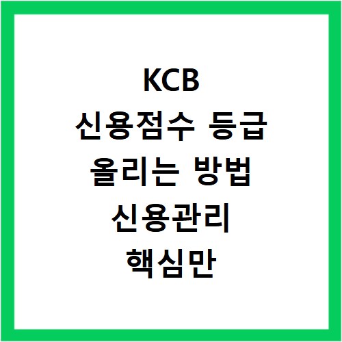 KCB 신용점수 등급 올리는 방법 신용관리 핵심만 알아보기