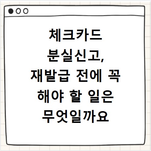 체크카드 분실신고, 재발급 전에 꼭 해야 할 일은 무엇일까요