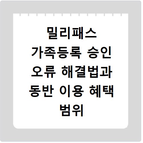 밀리패스 가족등록 승인 오류 해결법과 동반 이용 혜택 범위