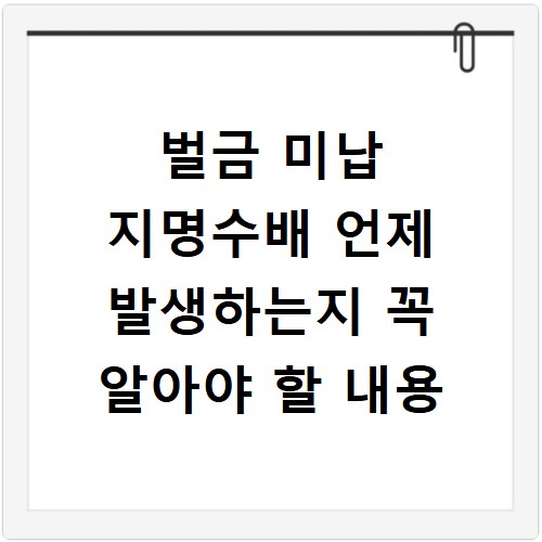 벌금 미납 지명수배 언제 발생하는지 꼭 알아야 할 내용