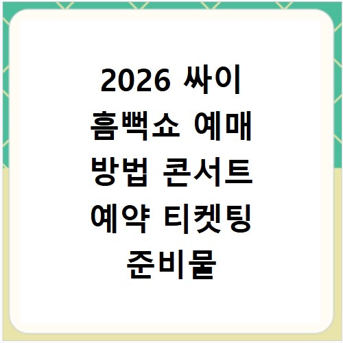 2026 싸이 흠뻑쇼 예매 방법 콘서트 예약 티켓팅 준비물 가격 일정